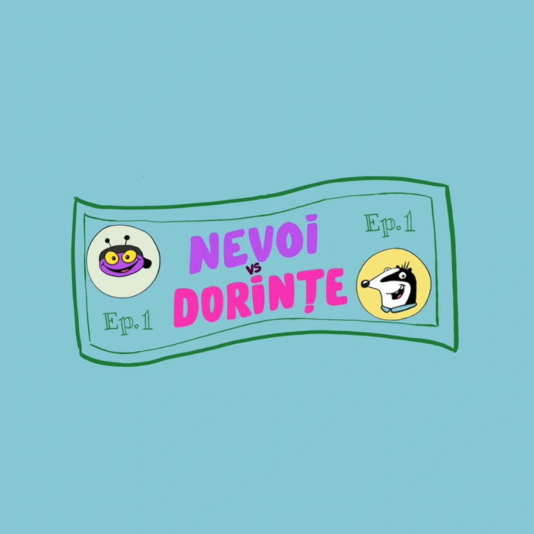 Episodul 1: Nevoi vs Dorințe